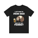I Just Want To Drink Beer And Pet My Ferret  Shirt, Ferret Lover Shirt, Funny Ferret Shirt, Ferret Lover Gift, Animal Ferret Boy Girl Shirt Image 1