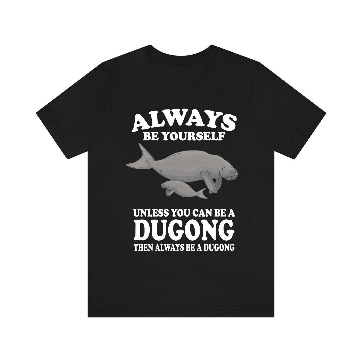 Always Be Yourself Unless You Can Be A Dugong Shirt, Dugong Lover Shirt, Dugong Gift, Animals Adult Toddler Infant Kids Gift T-Shirt Image 1