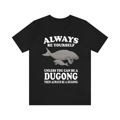 Always Be Yourself Unless You Can Be A Dugong Shirt - dugong print design
