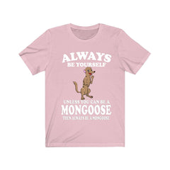 Always Be Yourself Unless You Can Be A Mongoose Shirt - mongoose print design