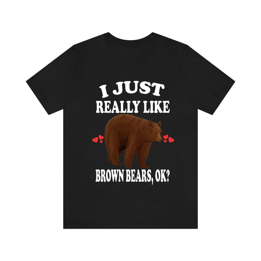 I Just Really Like Brown Bears OK Shirt - brown bear print design