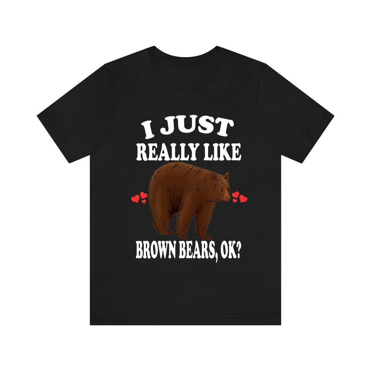 I Just Really Like Brown Bears OK Shirt - brown bear print design