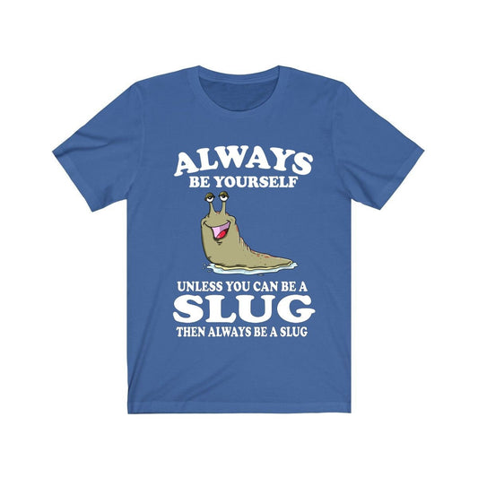 Always Be Yourself Unless You Can Be A Slug Shirt - slug print design