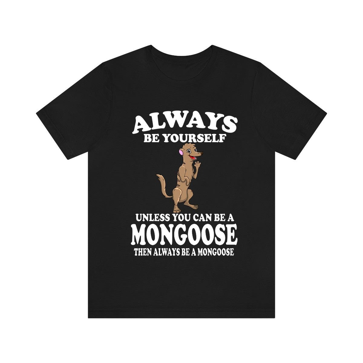 Always Be Yourself Unless You Can Be A Mongoose Shirt - mongoose print design