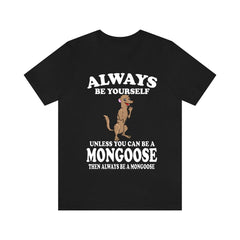 Always Be Yourself Unless You Can Be A Mongoose Shirt - mongoose print design