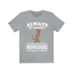 Always Be Yourself Unless You Can Be A Mongoose Shirt - mongoose print design